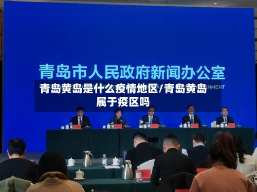 青岛黄岛是什么疫情地区/青岛黄岛属于疫区吗-第1张图片