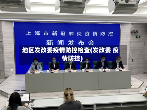 地区发改委疫情防控检查(发改委 疫情防控)-第1张图片